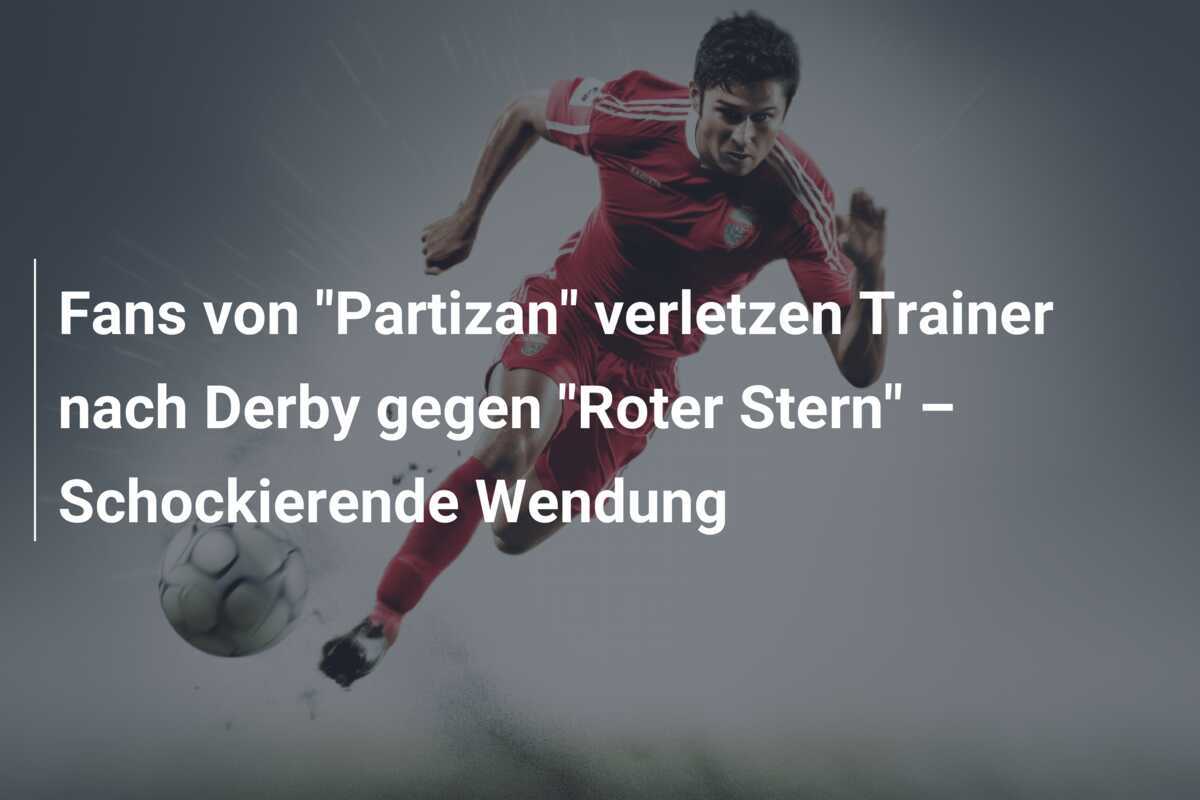 Fans von "Partizan" verletzen Trainer nach Derby gegen "Roter Stern" – Schockierende Wendung