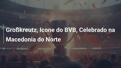 Großkreutz, Icone do BVB, Celebrado na Macedonia do Norte