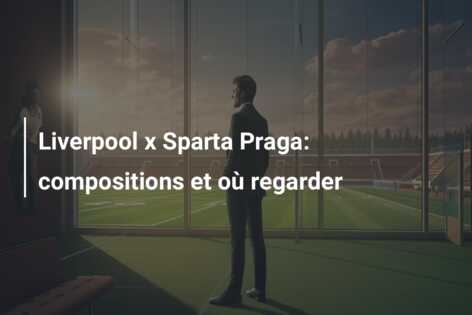 Liverpool x Sparta Praga: compositions et où regarder