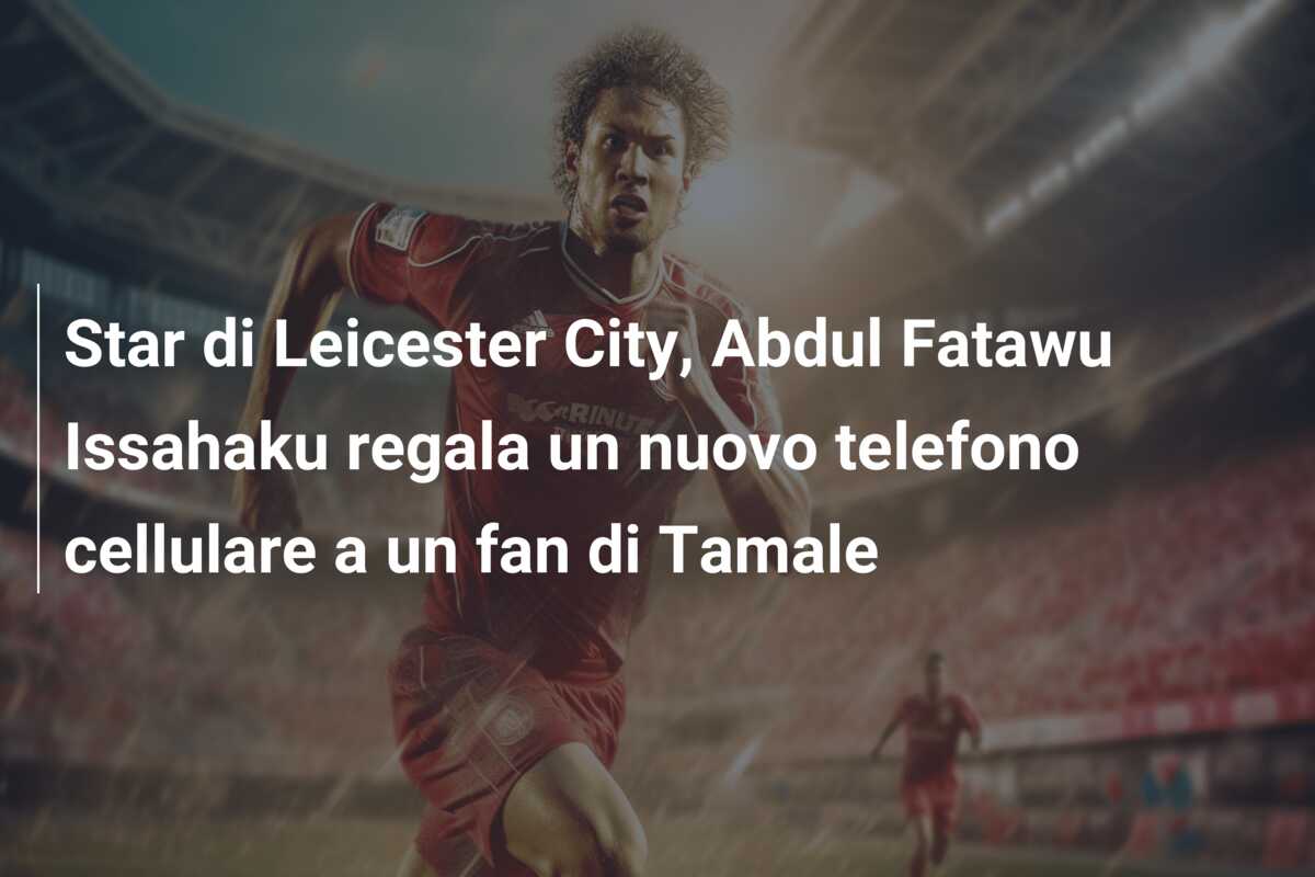 Star di Leicester City, Abdul Fatawu Issahaku regala un nuovo telefono cellulare a un fan di Tamale