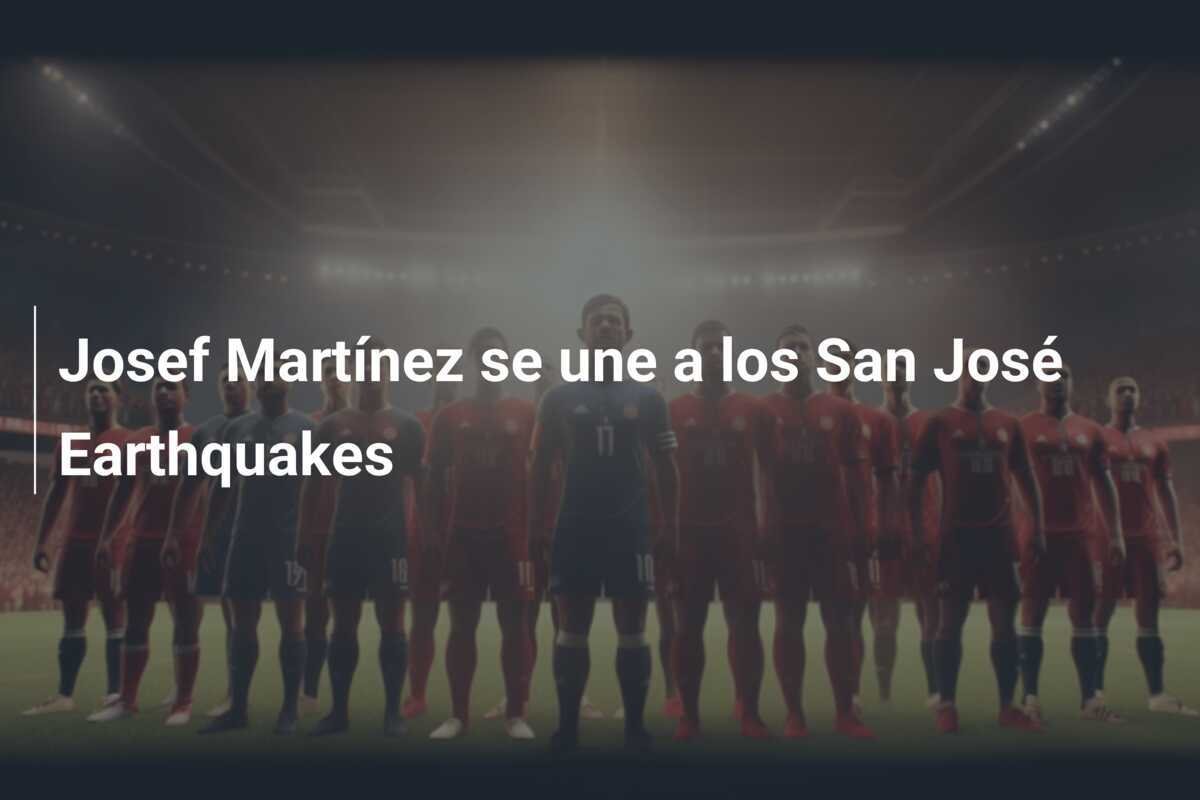 Josef Martínez se une a los San José Earthquakes