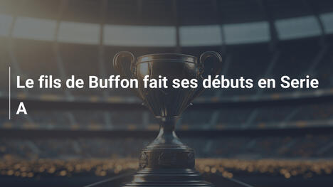Le fils de Buffon fait ses débuts en Serie A