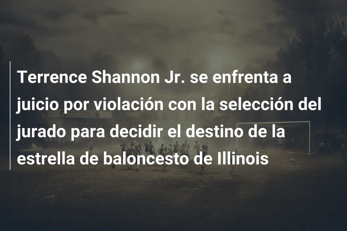Terrence Shannon Jr. se enfrenta a juicio por violación con la selección del jurado para decidir el destino de la estrella de baloncesto de Illinois