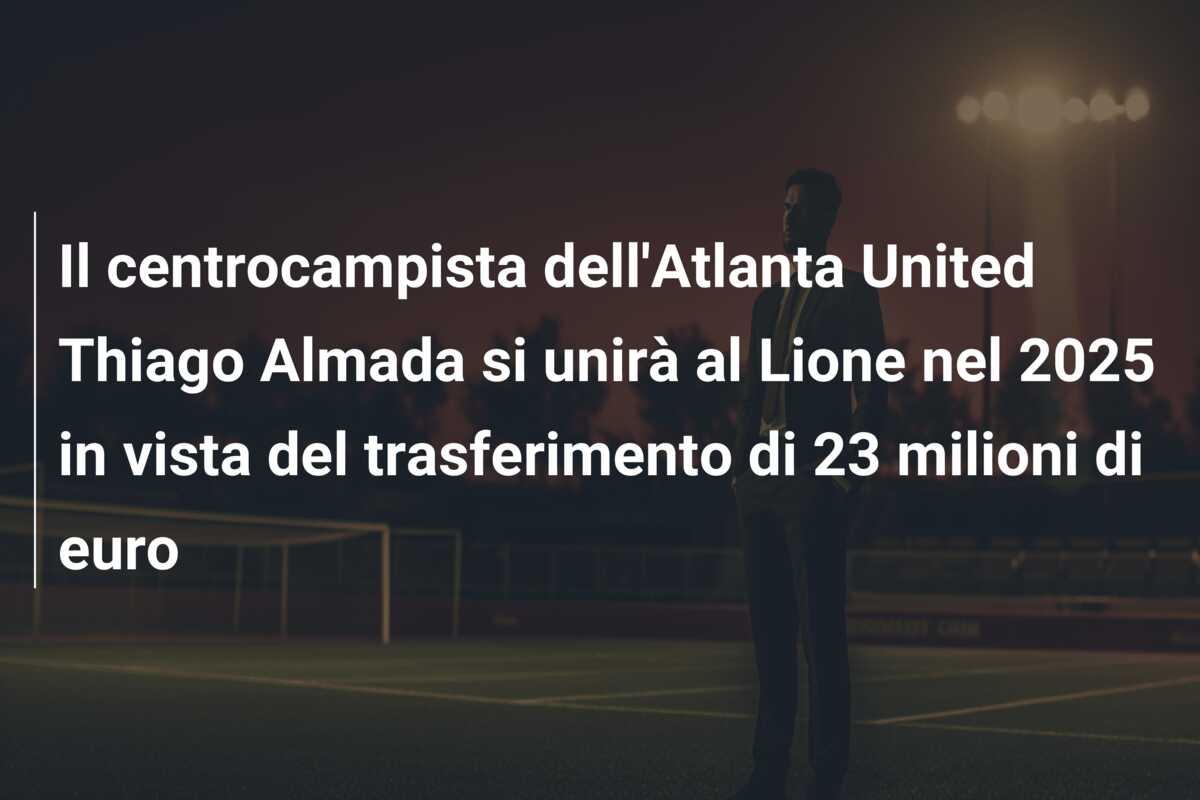 Il centrocampista dell’Atlanta United Thiago Almada si unirà al Lione nel 2025 in vista del trasferimento di 23 milioni di euro