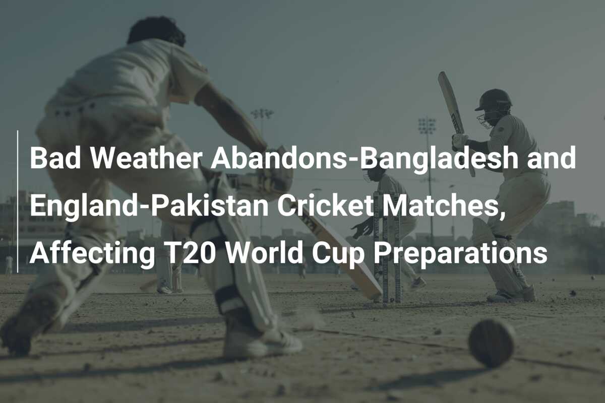 Bad Weather Abandons-Bangladesh and England-Pakistan Cricket Matches ...