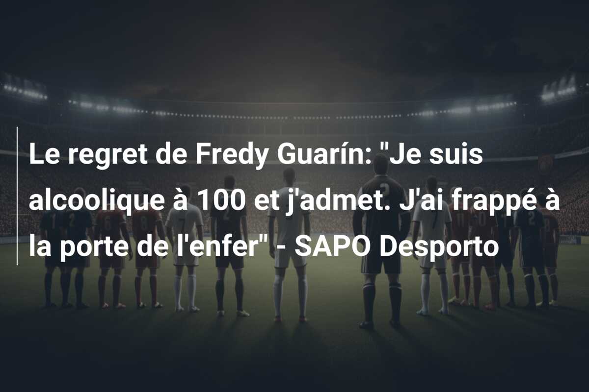 Le regret de Fredy Guarín: “Je suis alcoolique à 100 et j’admet. J’ai frappé à la porte de l’enfer” – SAPO Desporto