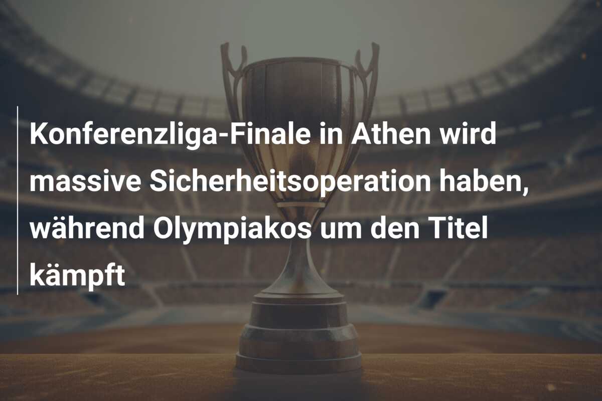 Konferenzliga-Finale in Athen wird massive Sicherheitsoperation haben, während Olympiakos um den Titel kämpft