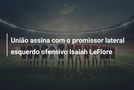 União assina com o promissor lateral esquerdo ofensivo Isaiah LeFlore