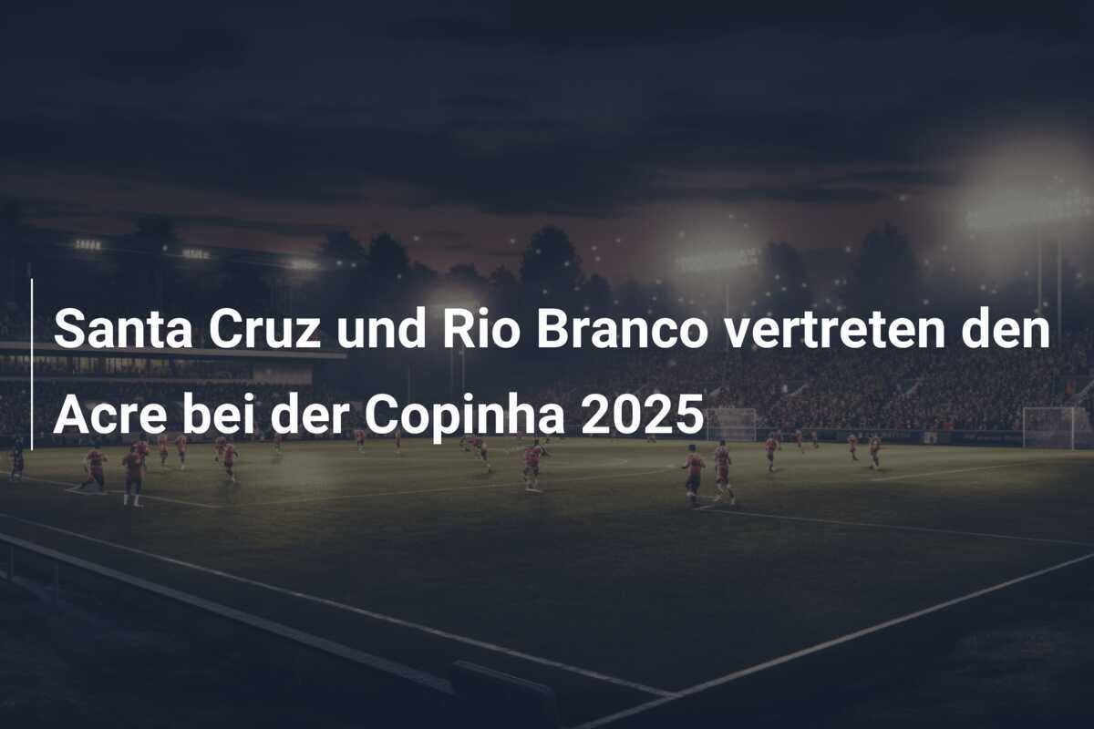 Santa Cruz und Rio Branco vertreten den Acre bei der Copinha 2025