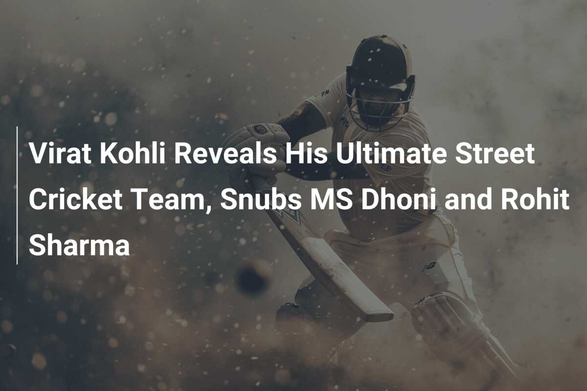 Virat Kohli Reveals His Ultimate Street Cricket Team, Snubs MS Dhoni ...