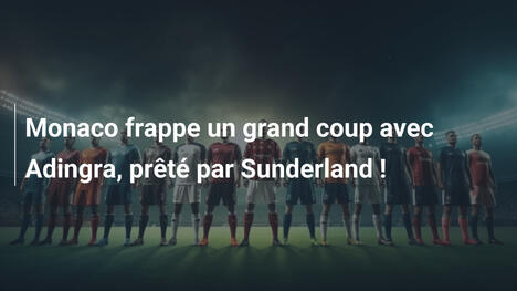 Monaco frappe un grand coup avec Adingra, prêté par Sunderland !