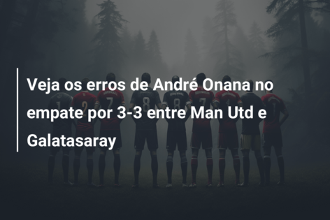 Veja os erros de André Onana no empate por 3-3 entre Man Utd e Galatasaray