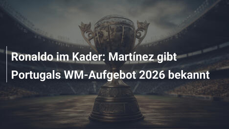 Ronaldo im Kader: Martínez gibt Portugals WM-Aufgebot 2026 bekannt