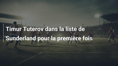 Timur Tuterov dans la liste de Sunderland pour la première fois