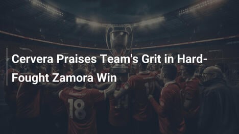 Cervera elogia la grinta nella vittoria contro Zamora