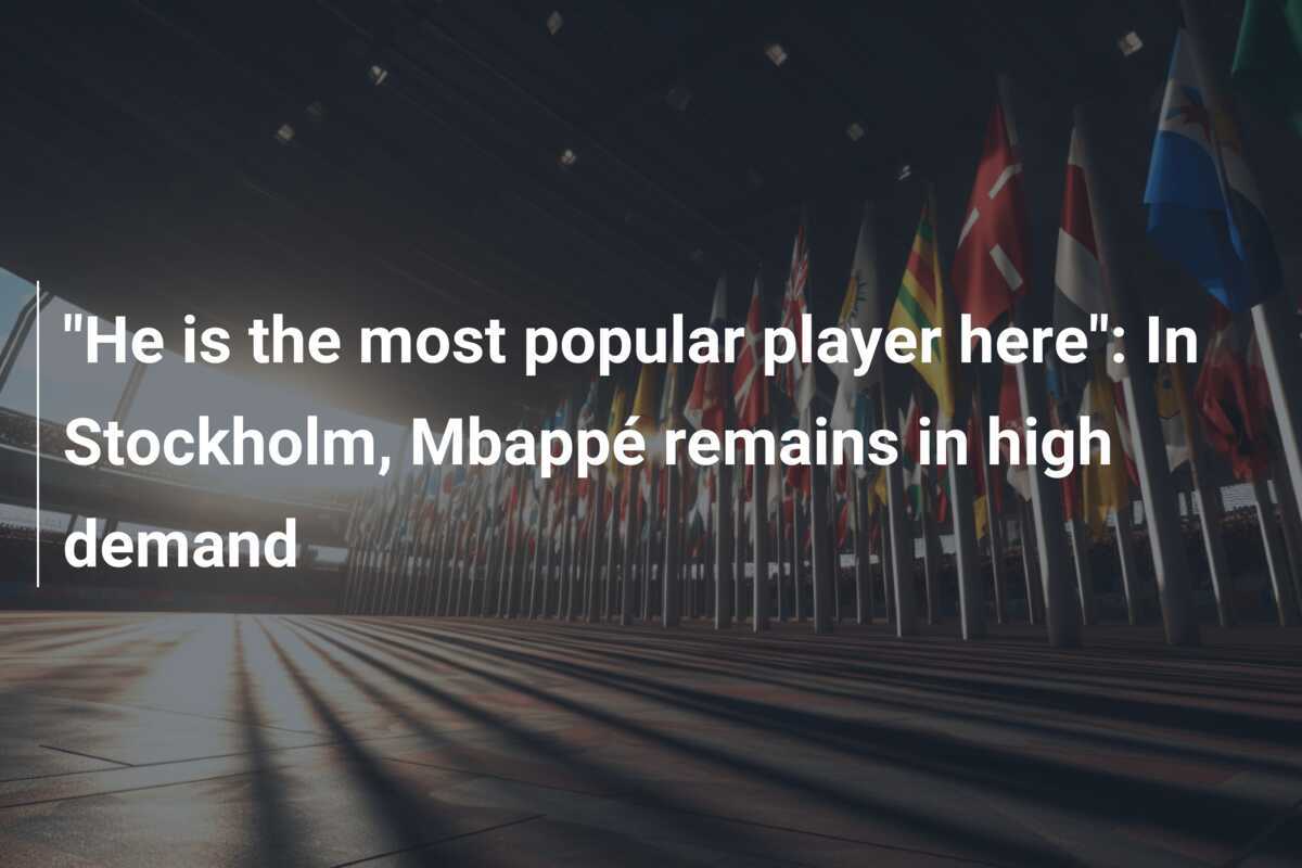 "He is the most popular player here" In Stockholm, Mbappé remains in