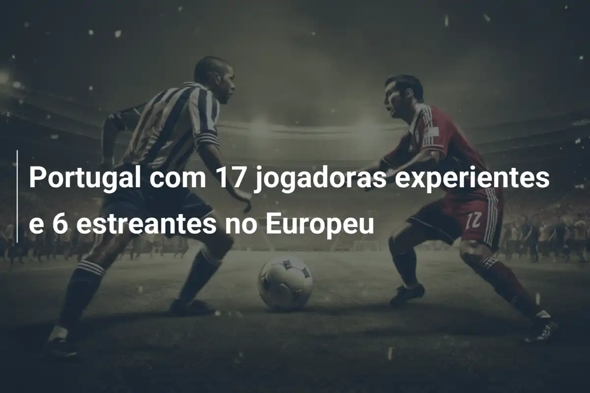 Portugal com 17 jogadoras experientes e 6 estreantes no Europeu