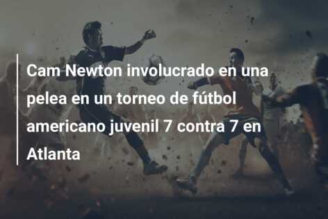 Cam Newton involucrado en una pelea en un torneo de fútbol americano juvenil 7 contra 7 en Atlanta