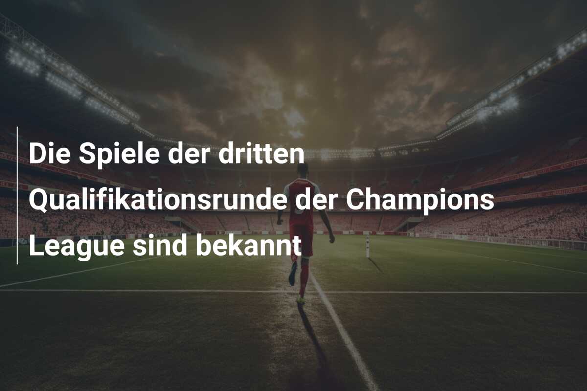 Die Spiele der dritten Qualifikationsrunde der Champions League sind bekannt