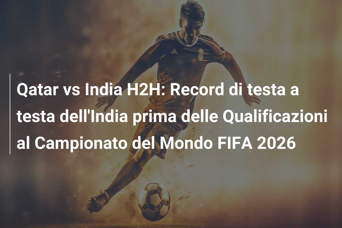 Qatar vs India H2H: Record di testa a testa dell’India prima delle Qualificazioni al Campionato del Mondo FIFA 2026