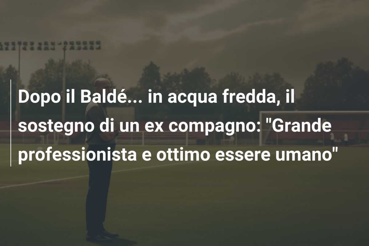 Dopo il Baldé… in acqua fredda, il sostegno di un ex compagno: “Grande professionista e ottimo essere umano”