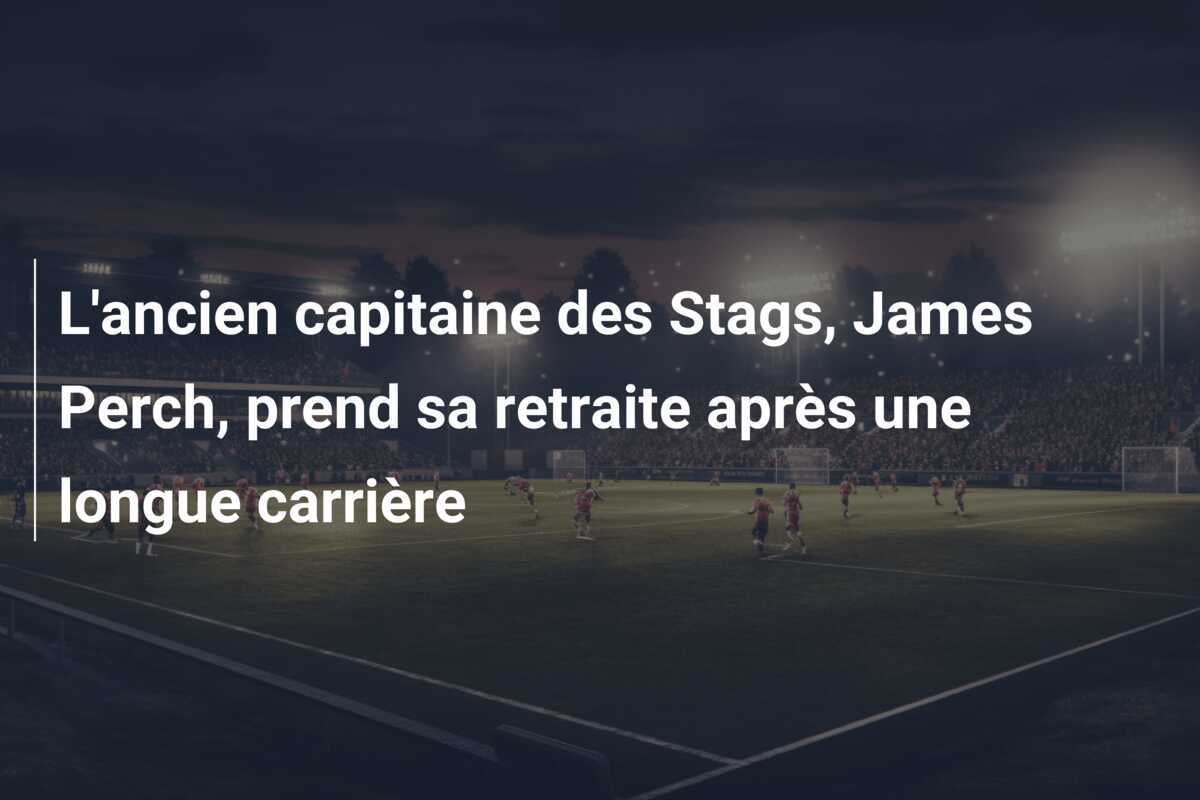 L'ancien capitaine des Stags, James Perch, prend sa retraite après une longue carrière