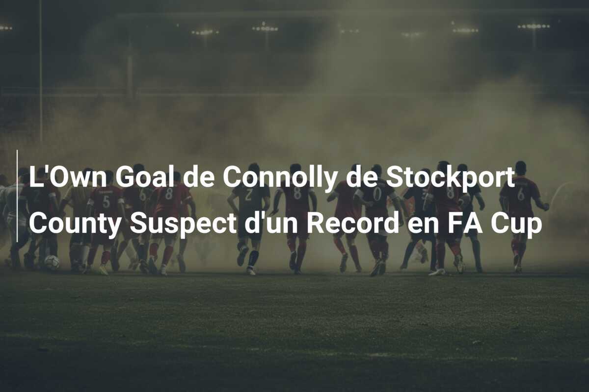 L'Own Goal de Connolly de Stockport County Suspect d'un Record en FA Cup