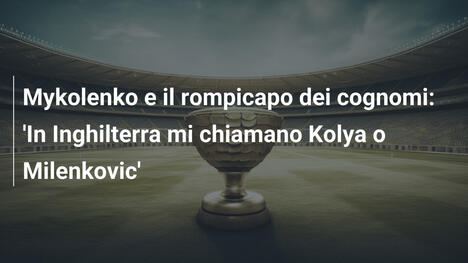 Mykolenko e il rompicapo dei cognomi: 'In Inghilterra mi chiamano Kolya o Milenkovic'