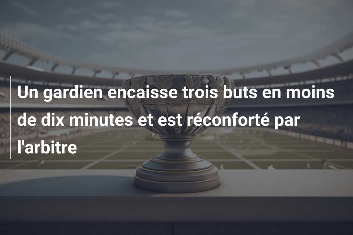 Un gardien encaisse trois buts en moins de dix minutes et est réconforté par l’arbitre
