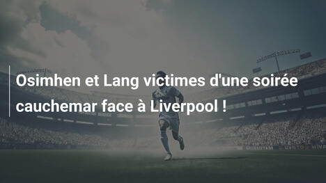 Osimhen et Lang victimes d'une soirée cauchemar face à Liverpool !