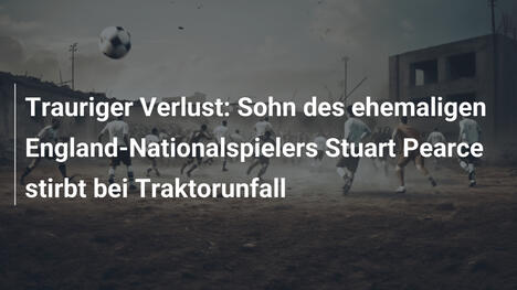Trauriger Verlust: Sohn des ehemaligen England-Nationalspielers Stuart Pearce stirbt bei Traktorunfall