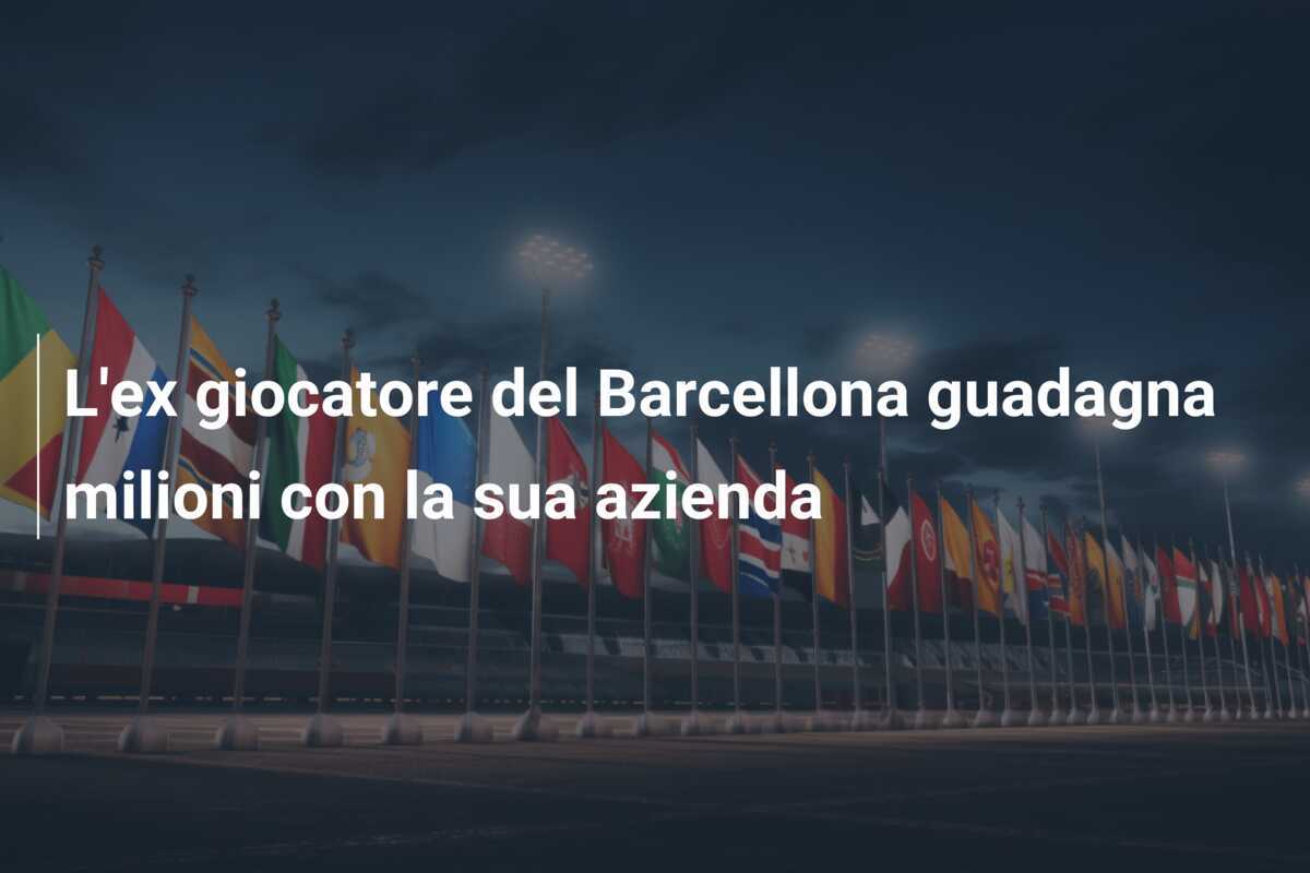 L'ex giocatore del Barcellona guadagna milioni con la sua azienda