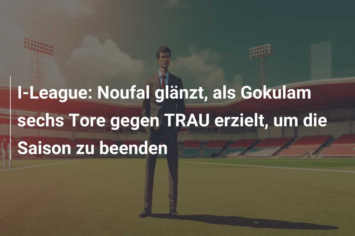 I-League: Noufal glänzt, als Gokulam sechs Tore gegen TRAU erzielt, um die Saison zu beenden