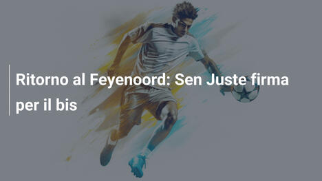 Ritorno al Feyenoord: Sen Juste firma per il bis
