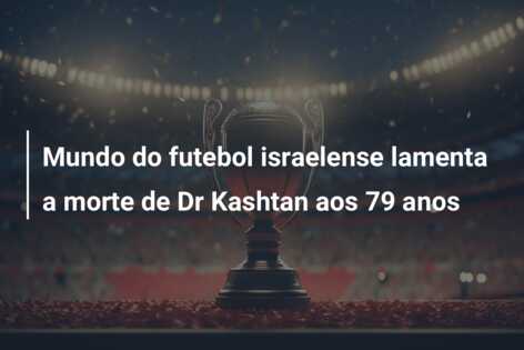 Mundo do futebol israelense lamenta a morte de Dr Kashtan aos 79 anos