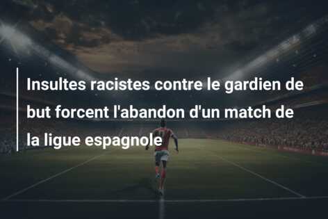 Insultes racistes contre le gardien de but forcent l’abandon d’un match de la ligue espagnole