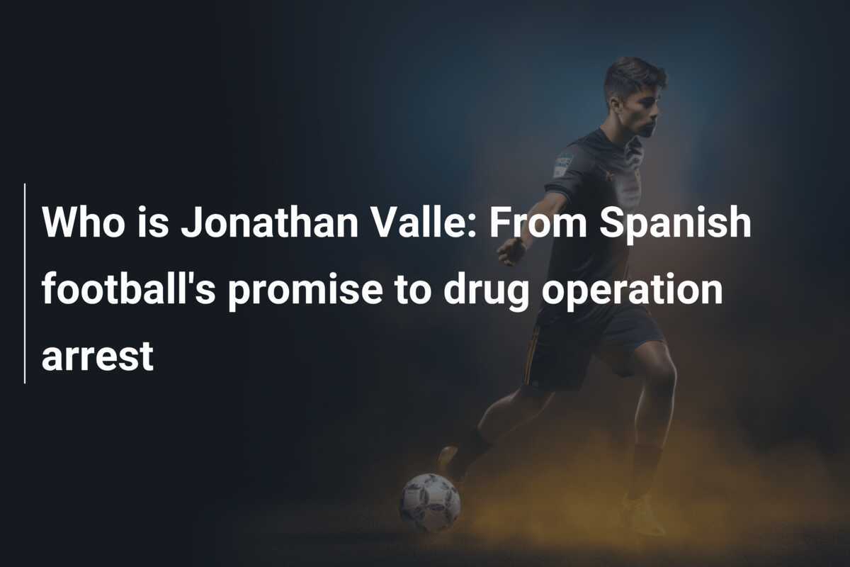 Siapa Jonathan Valle: Dari Harapan Sepak Bola Spanyol hingga Penangkapan Operasi Narkoba