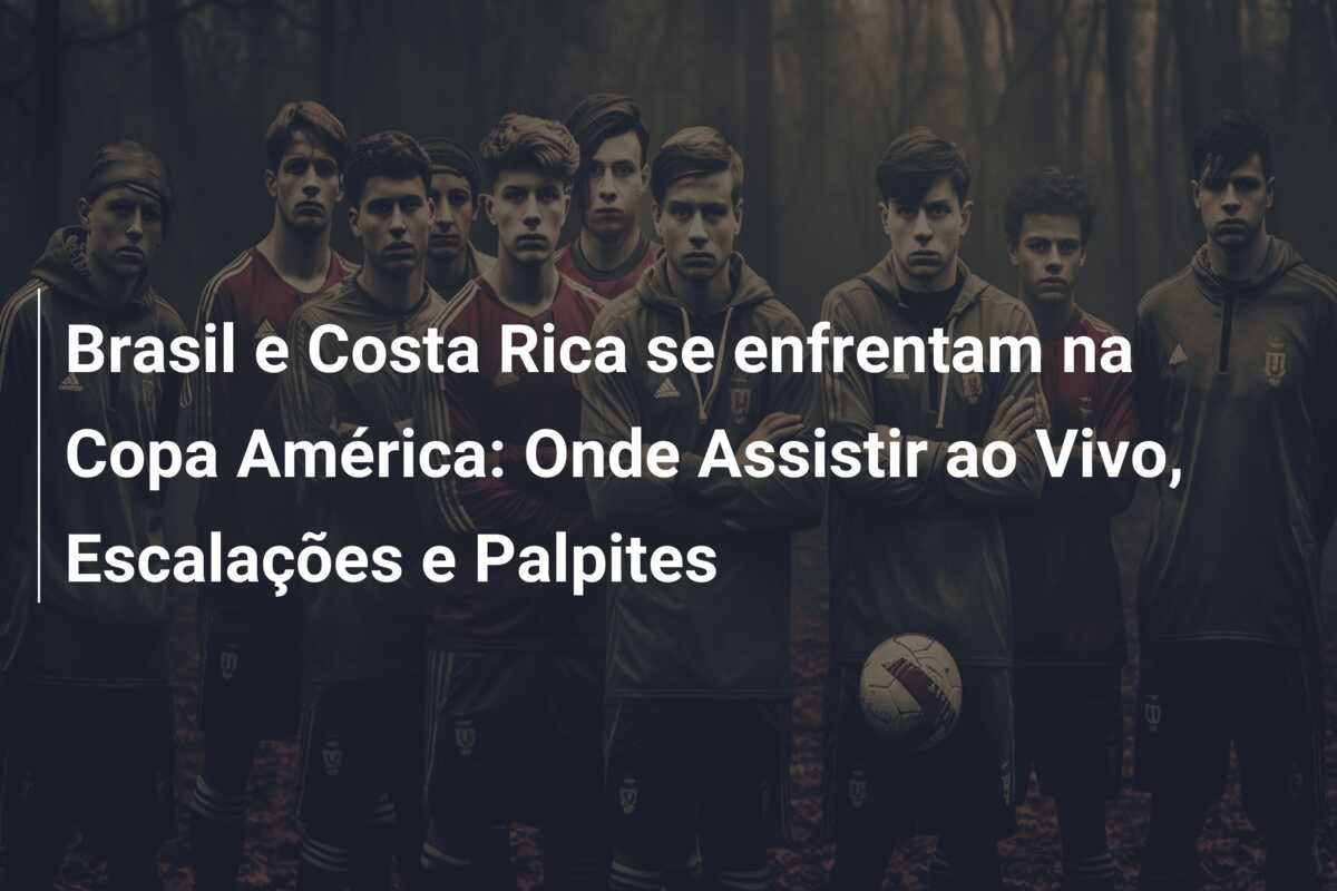 Brasil e Costa Rica se enfrentam na Copa América: Onde Assistir ao Vivo, Escalações e Palpites