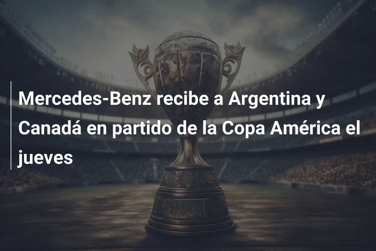 Mercedes-Benz recibe a Argentina y Canadá en partido de la Copa América el jueves