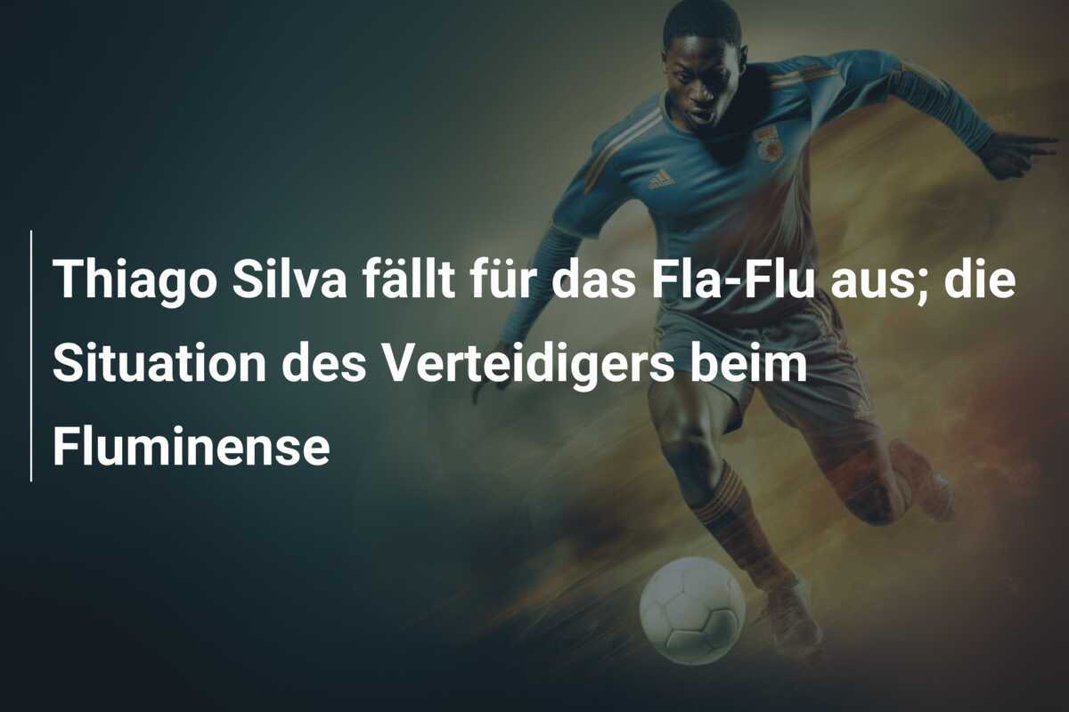 Thiago Silva fällt für das Fla-Flu aus; die Situation des Verteidigers beim Fluminense