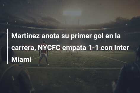 Martínez anota su primer gol en la carrera, NYCFC empata 1-1 con Inter Miami
