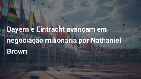 Bayern e Eintracht avançam em negociação milionária por Nathaniel Brown