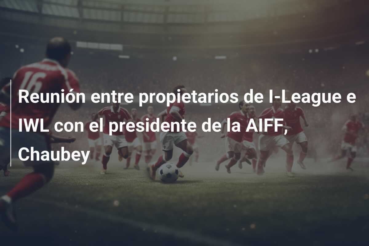 Reunión entre propietarios de I-League e IWL con el presidente de la AIFF, Chaubey