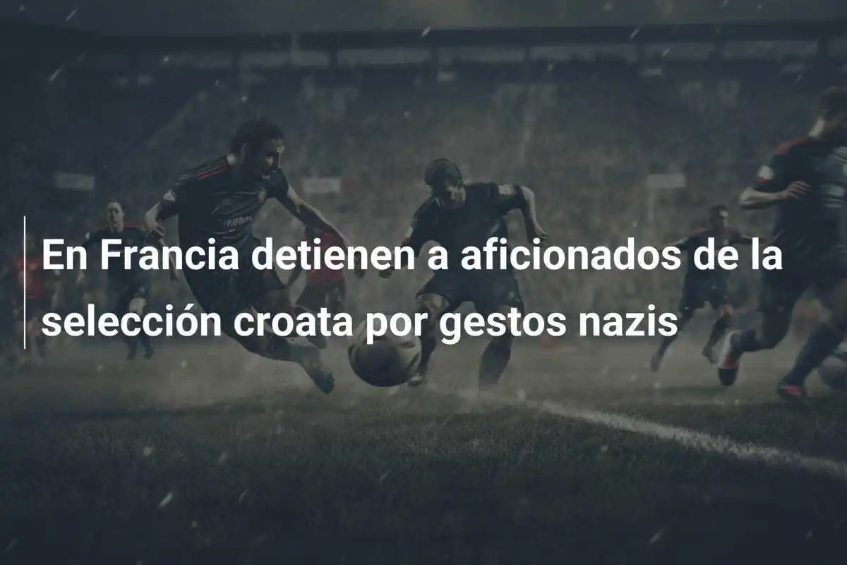 En Francia detienen a aficionados de la selección croata por gestos nazis