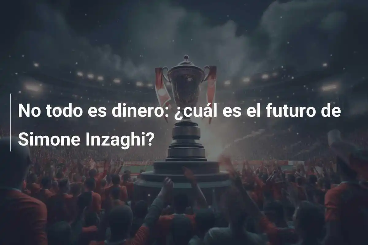 No todo es dinero: ¿cuál es el futuro de Simone Inzaghi?