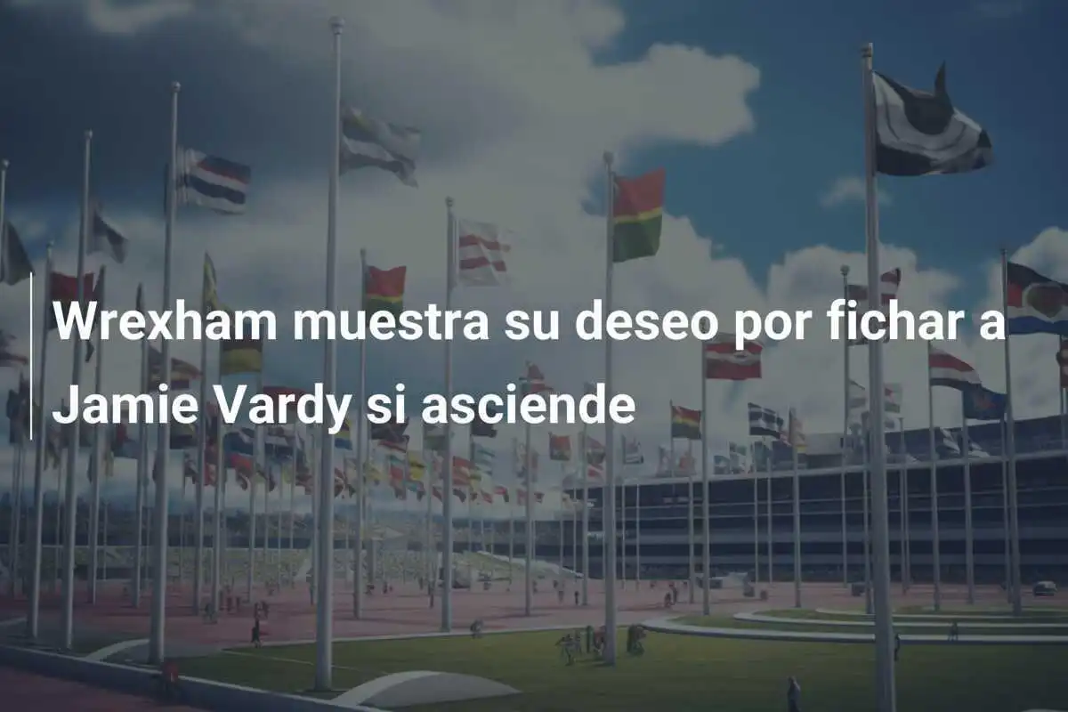 Wrexham muestra su deseo por fichar a Jamie Vardy si asciende