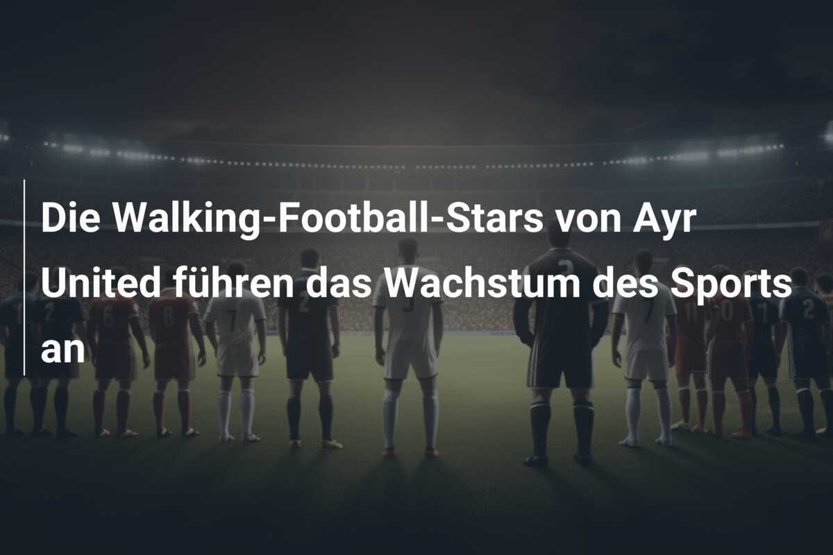 Die Walking-Football-Stars von Ayr United führen das Wachstum des Sports an