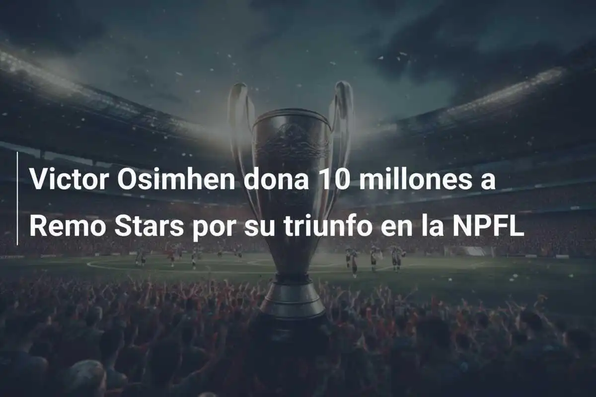 Victor Osimhen dona 10 millones a Remo Stars por su triunfo en la NPFL