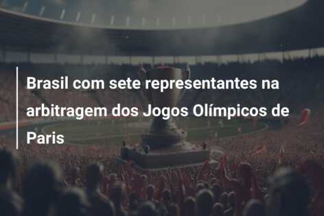 Brasil com sete representantes na arbitragem dos Jogos Olímpicos de Paris