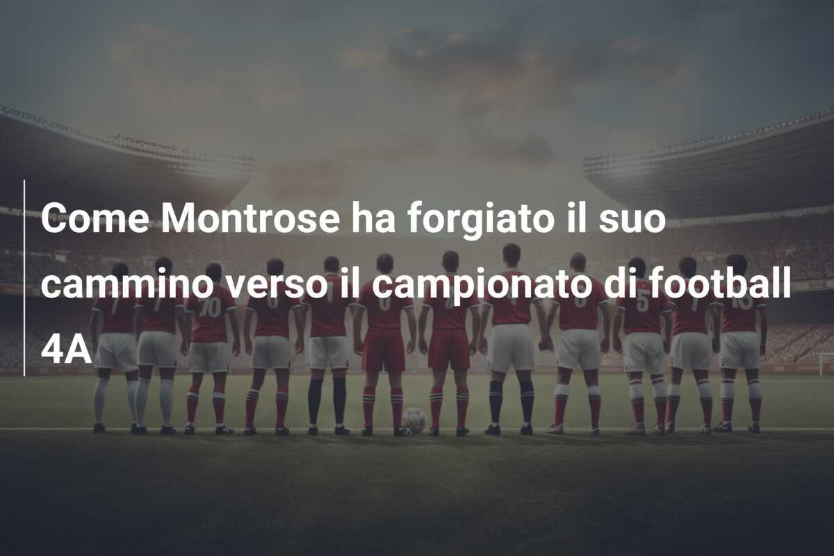 Come Montrose ha forgiato il suo cammino verso il campionato di football 4A